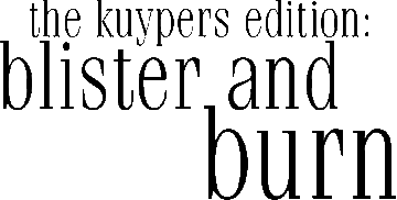 Blister and Burn, the Kuypers Edition, 2007
